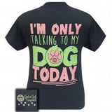 Girlie Girl Originals  I'm Only Talking To My Dog Today T-Shirt Short Sleeves